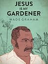 Jesus Is My Gardener
