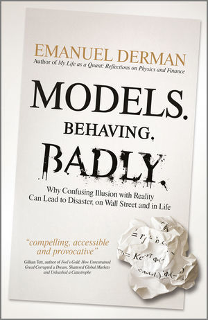 Models.Behaving.Badly: Why Confusing Illusion with Reality Can Lead to Disaster, on Wall Street and in Life (Hardcover)