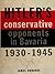 Hitler's Conservative Opponents in Bavaria 1930-1945