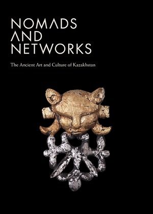 Nomads and Networks: The Ancient Art and Culture of Kazakhstan (Hardcover)