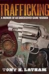Trafficking, A Memoir of an Undercover Game Warden Trafficking, A Memoir of an Undercover Game Warden