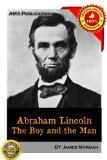 Abraham Lincoln, the Boy and the Man [Illustrated]