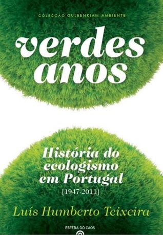 Verdes Anos : história do ecologismo em Portugal (1947-2011)