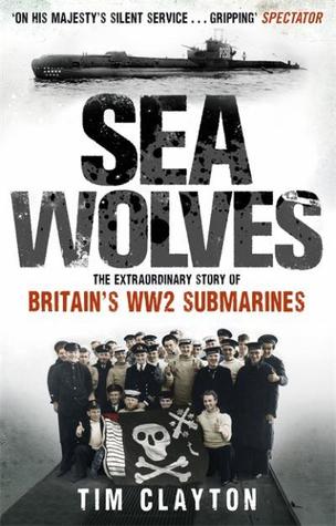 Sea Wolves: The Extraordinary Story of Britain's Ww2 Submarines (Paperback)