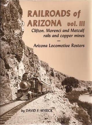 Railroads of Arizona, Vol. 3: Clifton, Morenci and Metcalf, Rails and Copper Mines -- Arizona Locomotive Rosters (Hardcover)