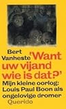 Want uw vijand wie is dat?: Mijn kleine oorlog : Louis Paul Boon als ongelovige dromer