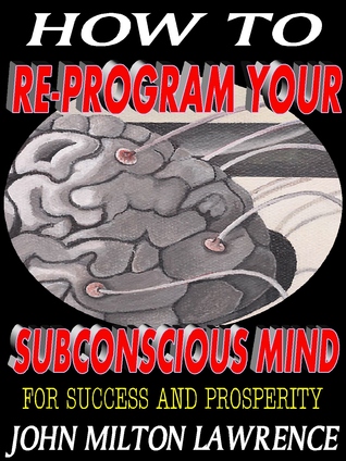 how to reprogram your subconscious mind for success and prosperity