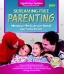 Screaming-Free Parenting: Mengasuh Anak Dengan Energi dan Emosi Positif