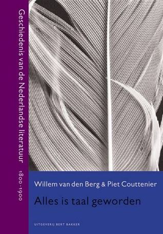 Alles is taal geworden: geschiedenis van de Nederlandse literatuur, 1800-1900 (Hardcover)
