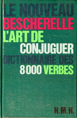 Le Nouveau Bescherelle : l'art de conjuguer : Dictionnaire des Huit Mille Verbes Usuels