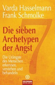 Die sieben Archetypen der Angst. Die Urängste des Menschen erkennen, verstehen und behandeln