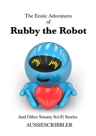 The Erotic Adventures of Rubby the Robot and Other Smutty Sci-Fi Stories (ebook)