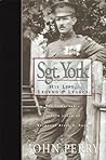 Sgt. York: His Life, Legend & Legacy: The Remarkable Untold Story of Sgt. Alvin C. York