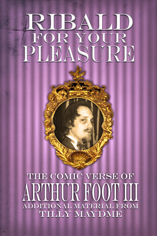 Ribald For Your Pleasure: The Comic Verse of Arthur Foot III