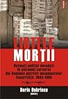 Listele morţii. Deţinuţi politici decedaţi în sistemul carceral din România potrivit documentelor Securităţii, 1945-1958