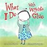 What I Do with Vegetable Glue by Susan Chandler