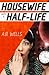 Housewife with a Half-Life by A.B. Wells Housewife with a Half-Life by A.B. Wells