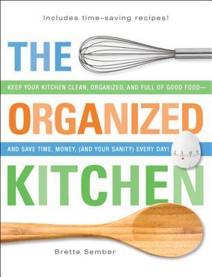 The Organized Kitchen: Keep Your Kitchen Clean, Organized, And Full Of Good Food and Save Time, Money, (And Your Sanity) Every Day!