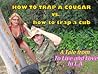 How To Trap a Cougar Vs. How To Trap a Cub by Ben Peller