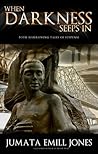 When Darkness Seeps In by Jumata Emill Jones