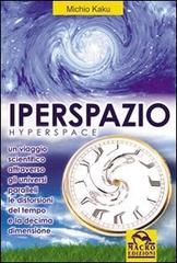 Iperspazio: Un viaggio scientifico attraverso gli universi paralleli, le distorsioni del tempo e la decima dimensione