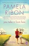 You Take It From Here by Pamela Ribon