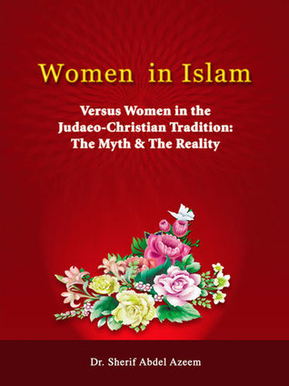 Women in Islam - Versus Women in the Judaeo-Christian Tradition: The Myth & The Reality