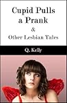 Cupid Pulls a Prank and Other Lesbian Tales