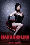 Manhandling: Fifteen Tales of Full Time Femdom