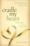 Cradle My Heart: Finding God's Love After Abortion Cradle My Heart: Finding God's Love After Abortion
