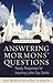 Answering Mormons' Questions: Ready Responses for Inquiring Latter-Day Saints
