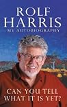 Can You Tell What It Is Yet?: The Autobiography of Rolf Harris Can You Tell What It Is Yet?: The Autobiography of Rolf Harris