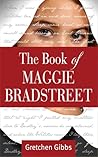 The Book of Maggie Bradstreet by Gretchen Gibbs