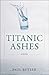 Titanic Ashes by Paul  Butler