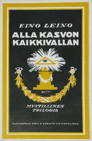 Alla kasvon Kaikkivallan – Mystillinen trilogia: Erään aikansa lapsen ajatuksia, tunnustuksia ja kaukonäkyjä