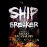 Ship Breaker by Paolo Bacigalupi