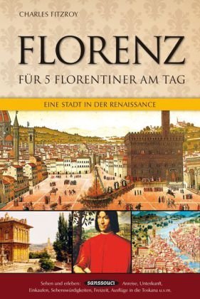 Florenz für 5 Florentiner am Tag : eine Stadt in der Renaissance