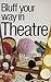 Bluff Your Way in Theatre (Bluffer Guides)