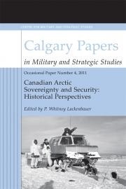 Canadian Arctic Sovereignty and Security: Historical Perspectives (Calgary Papers in Military and Strategic Studies)