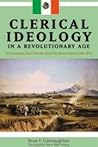 Clerical Ideology in a Revolutionary Age: The Guadalajara Church and the Idea of the Mexican Nation, 1788-1853 (Latin American and Caribbean, 3)