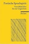 Poetische Sprachspiele. Vom Mittelalter bis zur Gegenwart Poetische Sprachspiele. Vom Mittelalter bis zur Gegenwart