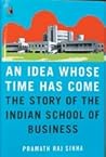 An Idea Whose Time Has Come: The Story of the Indian School of Business