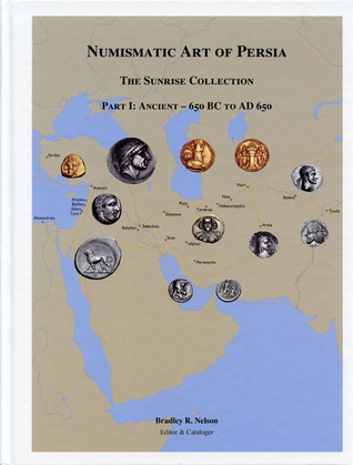 Numismatic Art of Persia: The Sunrise Collection, Part I: Ancient - 650 BC - AD 650