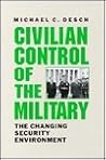 Civilian Control of the Military: The Changing Security Environment Civilian Control of the Military: The Changing Security Environment