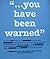 "... you have been warned"