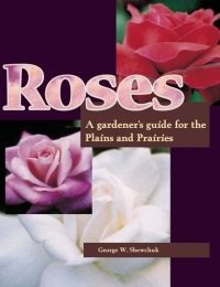 Roses: A Gardener's Guide for the Plains and Prairies