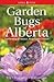 Garden Bugs of Alberta: Gardening to Attract, Repel and Control