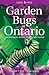 Garden Bugs of Ontario: Gardening to Attract, Repel and Control