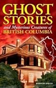 Ghost Stories and Mysterious Creatures of British Columbia