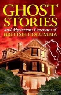 Ghost Stories and Mysterious Creatures of British Columbia (Paperback)